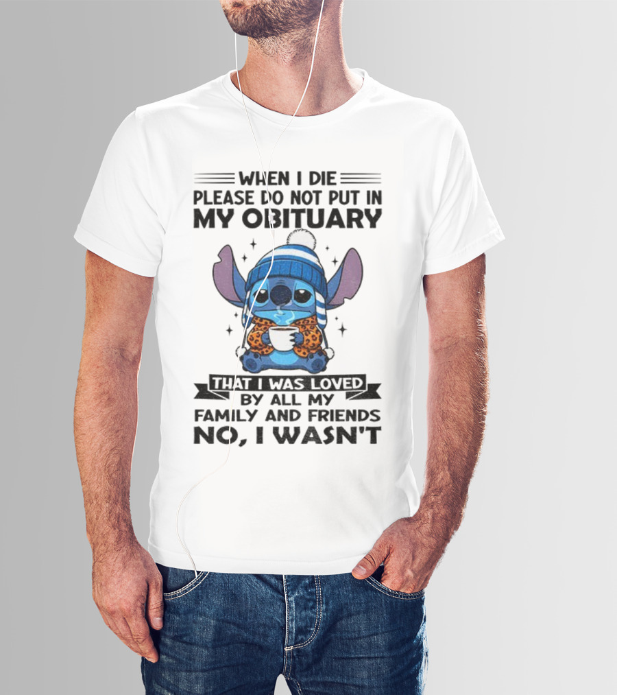 When I Die Please Do Not Put In My Obituary Stitch Loved By All Family And Friends T-Shirt