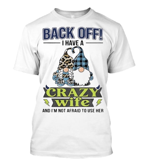 Back Off I Have A Crazy Wife Gnome Love Humor T-Shirt