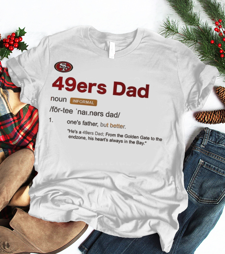 49ers Dad Noun Definition One's Father But Better Bay Area Golden Gate Endzone T-Shirt