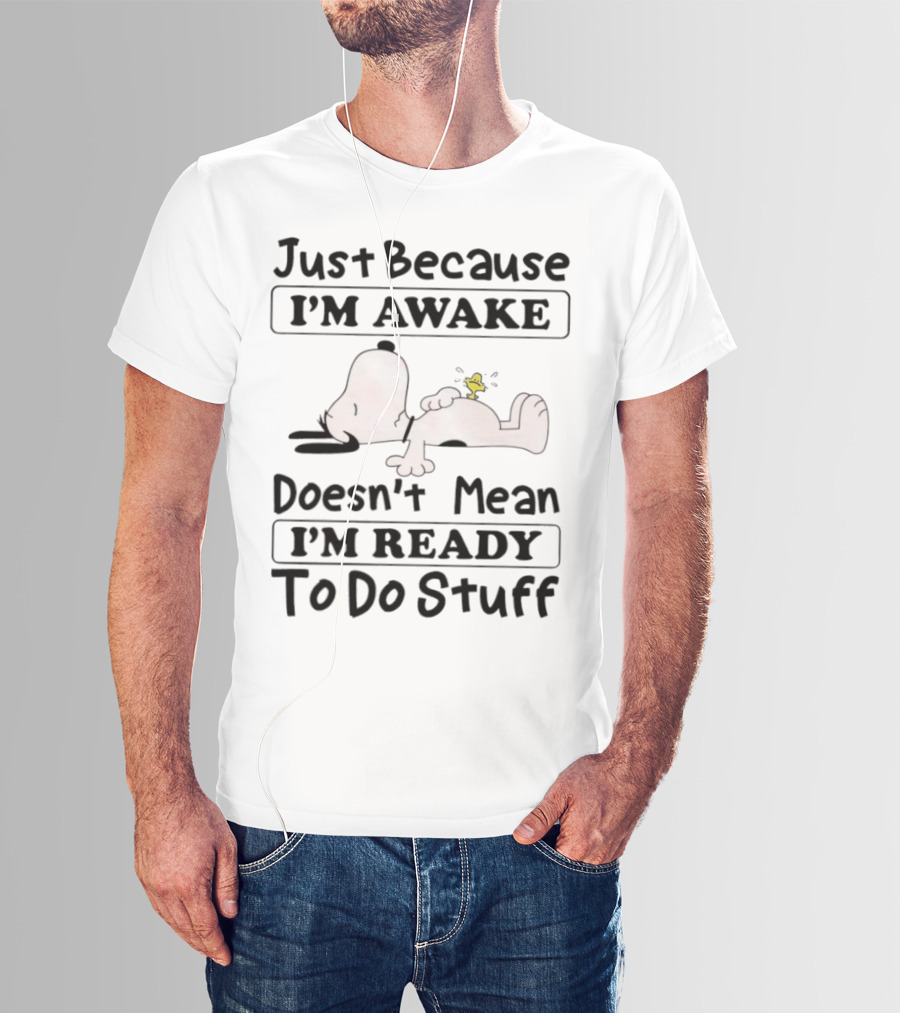 Snoopy Woodstock Just Because I’m Awake Doesn’t Mean I’m Ready To Do Stuff T-Shirt