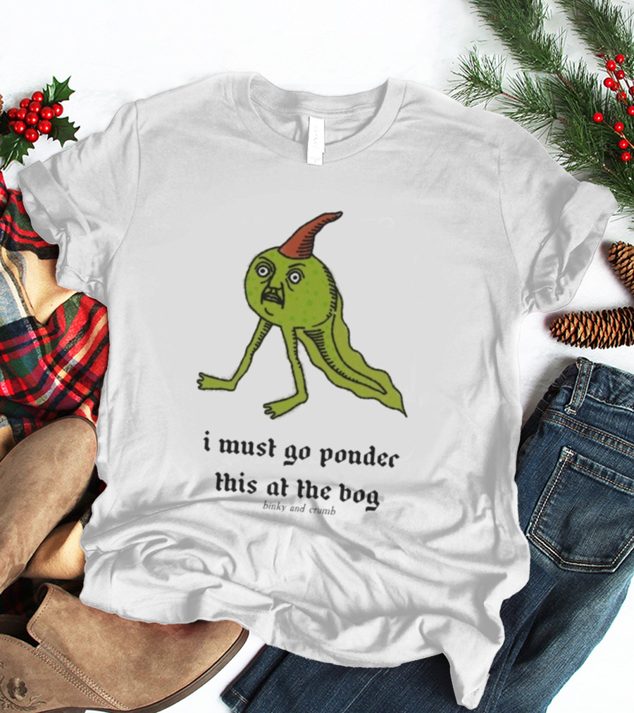 I Must Go Ponder This At The Bog Binky And Crumb Little Freaks T-Shirt