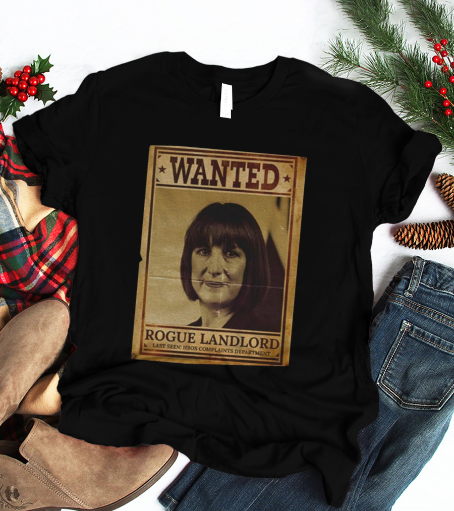 Wanted Rachel Reeves Rogue Landlord Last Seen HBOS Complaints Department T-Shirt