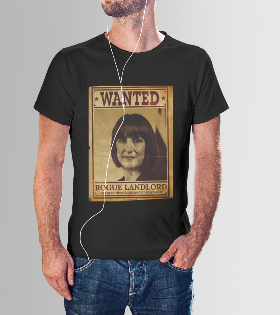 Wanted Rachel Reeves Rogue Landlord Last Seen HBOS Complaints Department T-Shirt