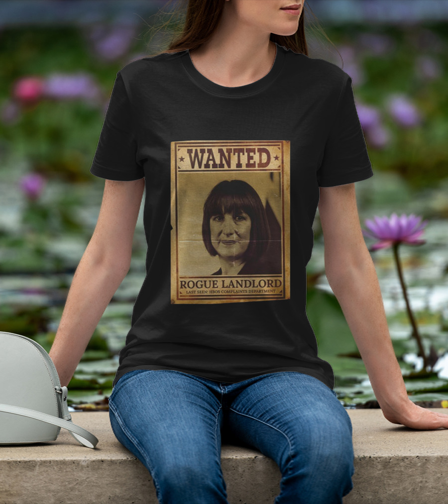 Wanted Rachel Reeves Rogue Landlord Last Seen HBOS Complaints Department T-Shirt