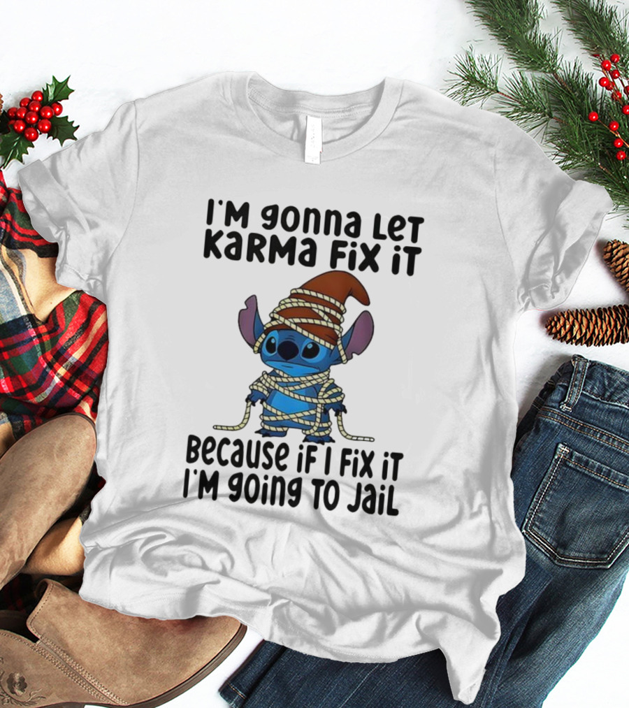 I'm Gonna Let Karma Fix It Because If I Fix It I'm Going To Jail Stitch T-Shirt