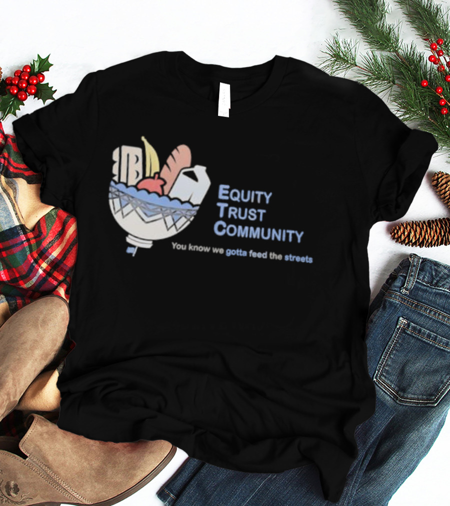 Equity Trust Community You Know We Gotta Feed The Streets Bowl Of Groceries T-Shirt