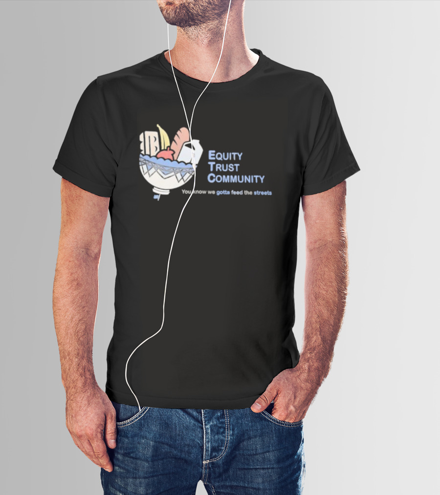 Equity Trust Community You Know We Gotta Feed The Streets Bowl Of Groceries T-Shirt
