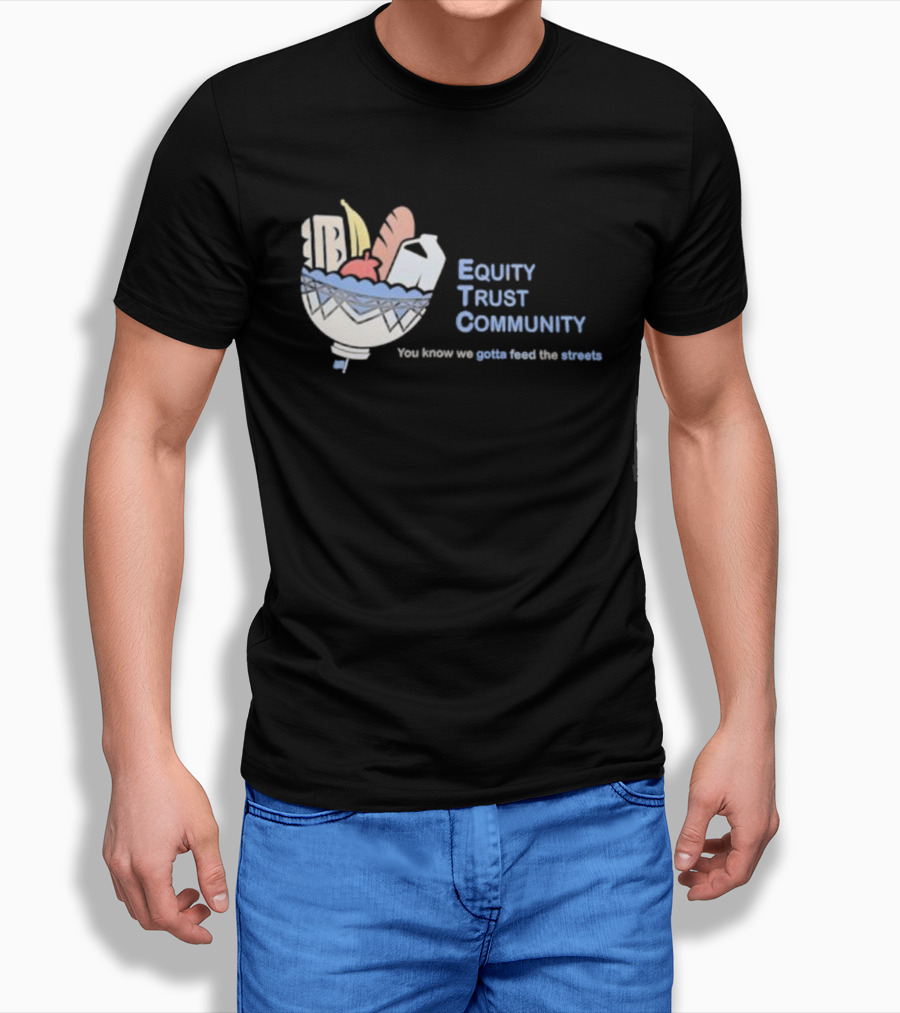Equity Trust Community You Know We Gotta Feed The Streets Bowl Of Groceries T-Shirt
