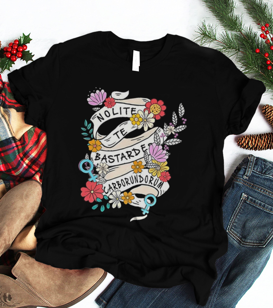 Nolite Te Bastardes Carborundorum Floral Feminist Empowerment T-Shirt