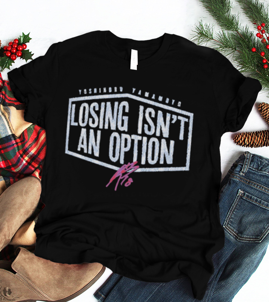 Yoshinobu Yamamoto Losing Isn’t An Option Dodgers T-Shirt