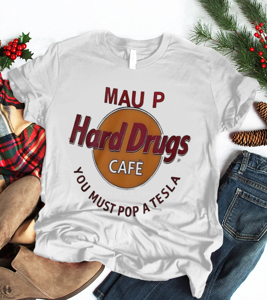 Mau P Hard Drugs Café You Must Pop A Tesla T-Shirt