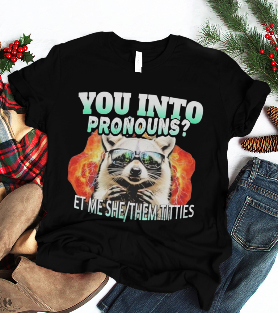 YOU INTO PRONOUNS ET ME SHE THEM TITTIES RACCOON T-Shirt