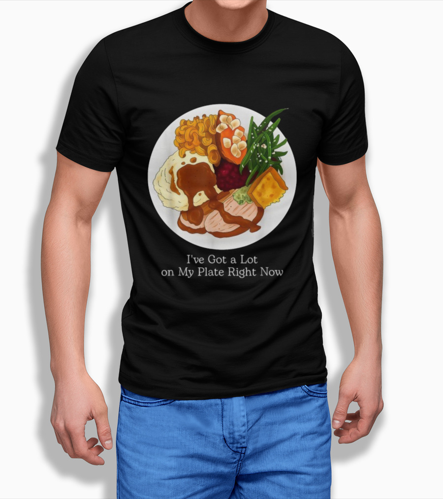 Thanksgiving Dinner I’ve Got A Lot On My Plate T-Shirt