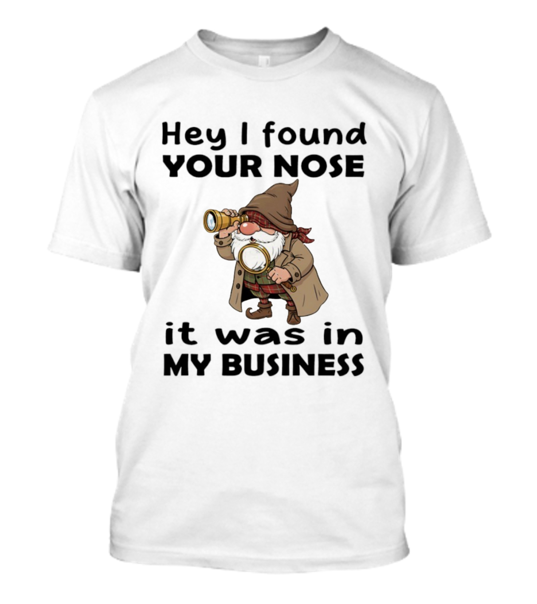 Gnome Hey I Found Your Nose It Was In My Business Detective Magnifying Glass T-Shirt