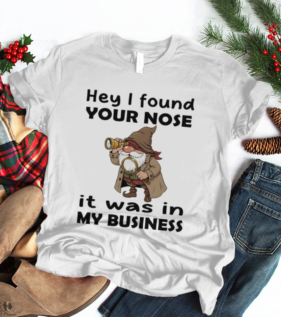 Gnome Hey I Found Your Nose It Was In My Business Detective Magnifying Glass T-Shirt