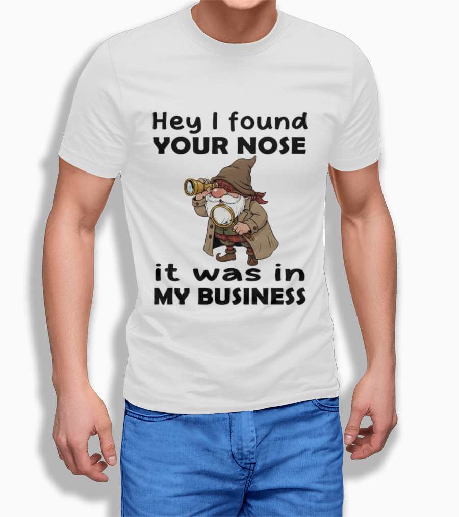 Gnome Hey I Found Your Nose It Was In My Business Detective Magnifying Glass T-Shirt