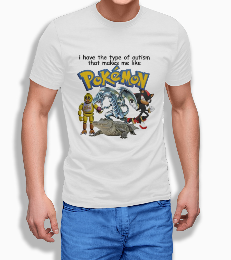 I Have The Type Of Autism That Makes Me Like Pokémon Featuring Animatronic Blue Eyes White Dragon Shadow The Hedgehog Crocodile T-Shirt
