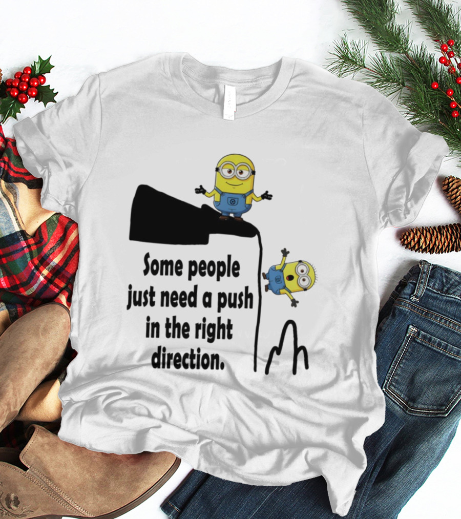 Minion Some People Just Need A Push In The Right Direction Funny Humor T-Shirt