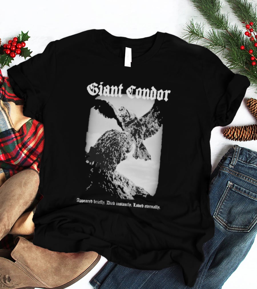 Giant Condor Godzilla Appeared Briefly Died Instantly Loved Eternally T-Shirt