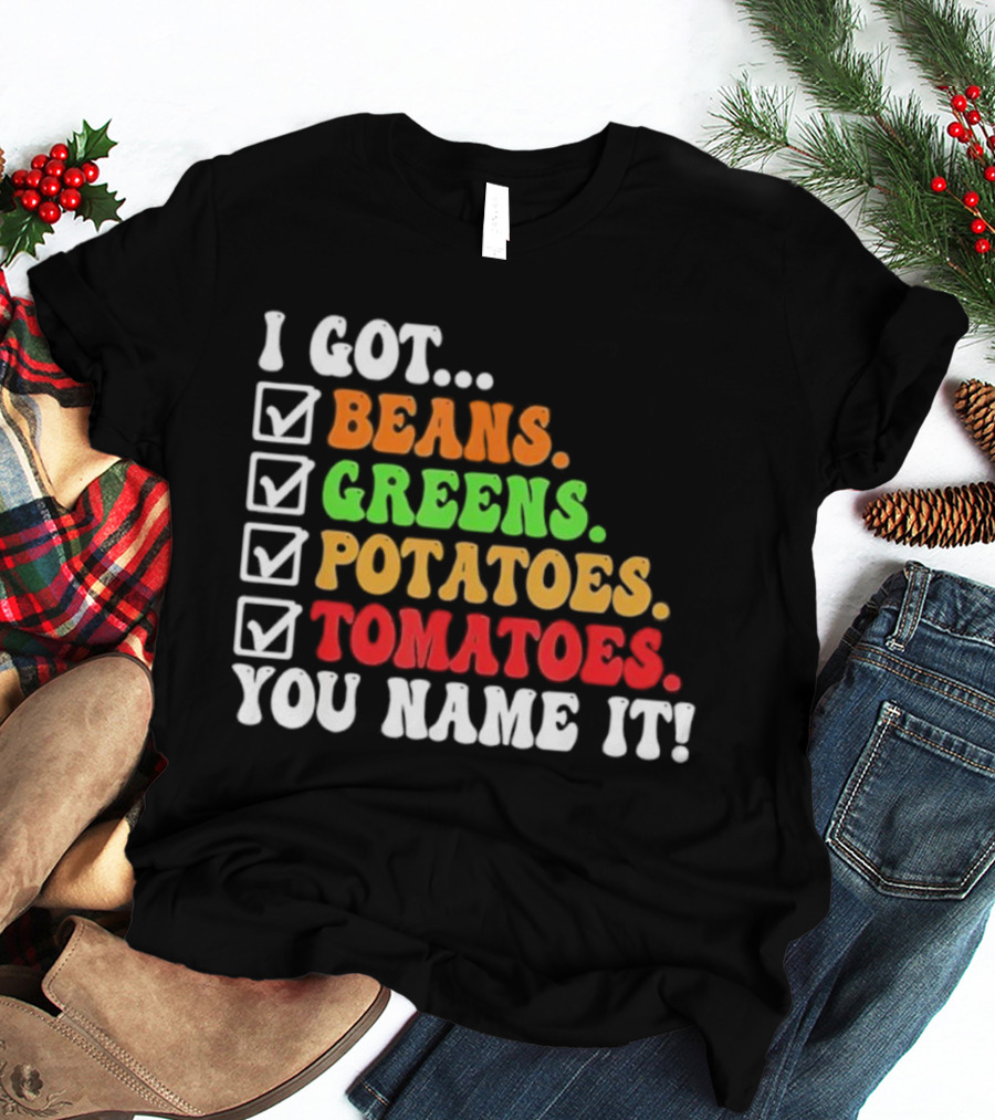 I Got Beans Greens Potatoes Tomatoes You Name It Checklist Colors T-Shirt