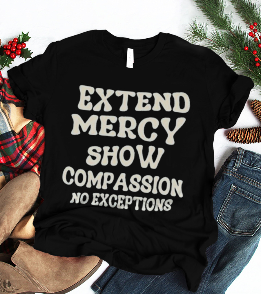 Extend Mercy Show Compassion No Exceptions Jen Hamilton T-Shirt