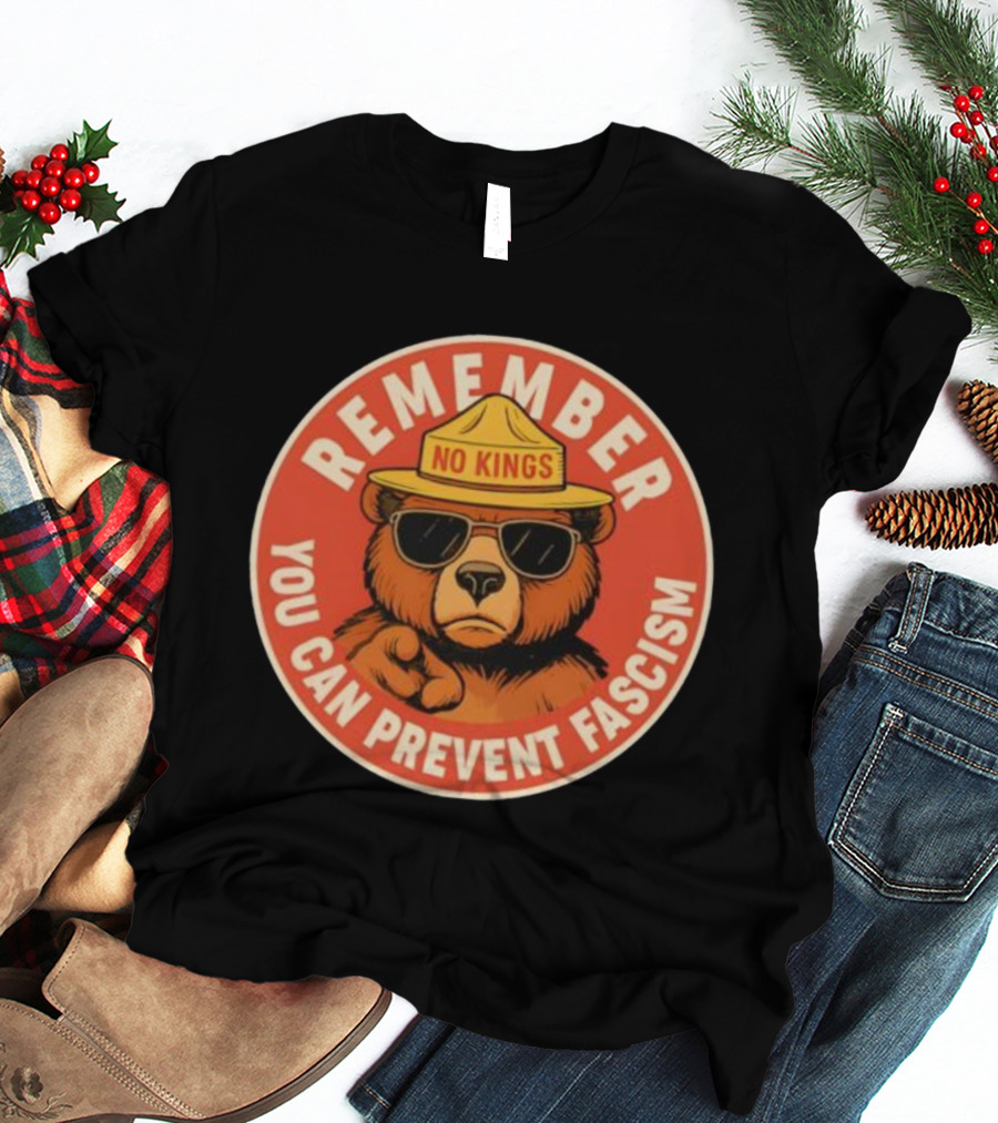 REMEMBER NO KINGS YOU CAN PREVENT FASCISM BEAR T-Shirt