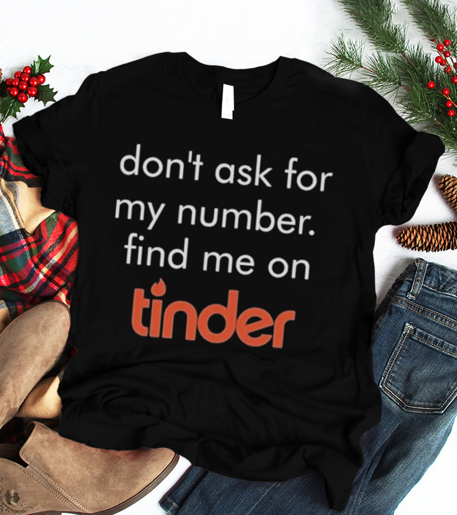 Swiped Find Me On Tinder Don't Ask For My Number T-Shirt