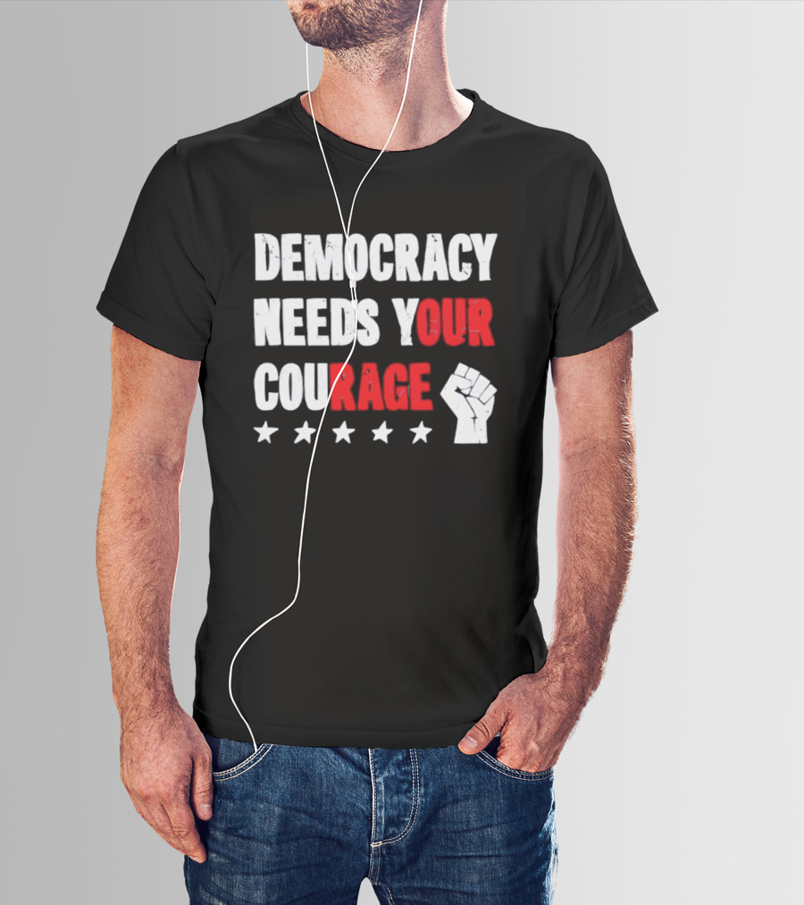 Democracy Needs Your Courage Fist Raised Power And Stars T-Shirt