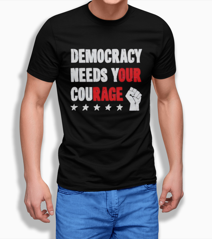 Democracy Needs Your Courage Fist Raised Power And Stars T-Shirt