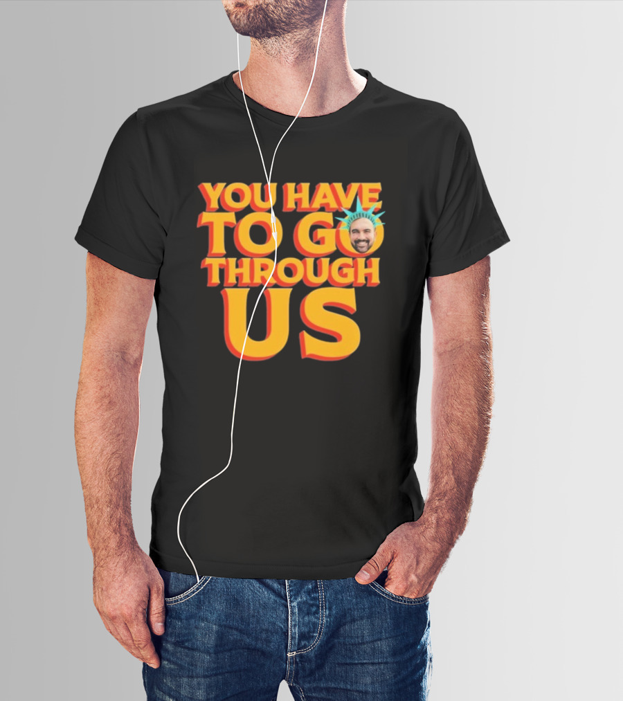 NYC Zohran Mamdani You Have To Go Through Us Statue Of Liberty T-Shirt