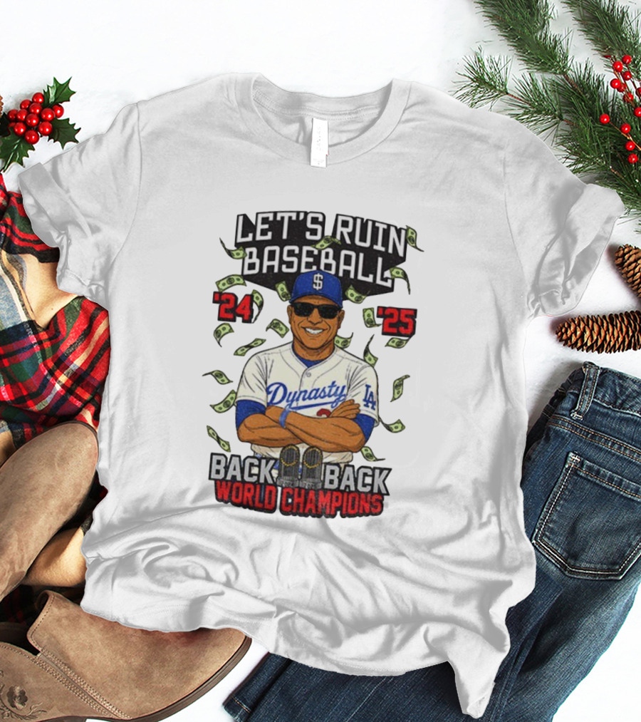 Let's Ruin Baseball Dynasty Back To Back World Champions 2024 2025 T-Shirt