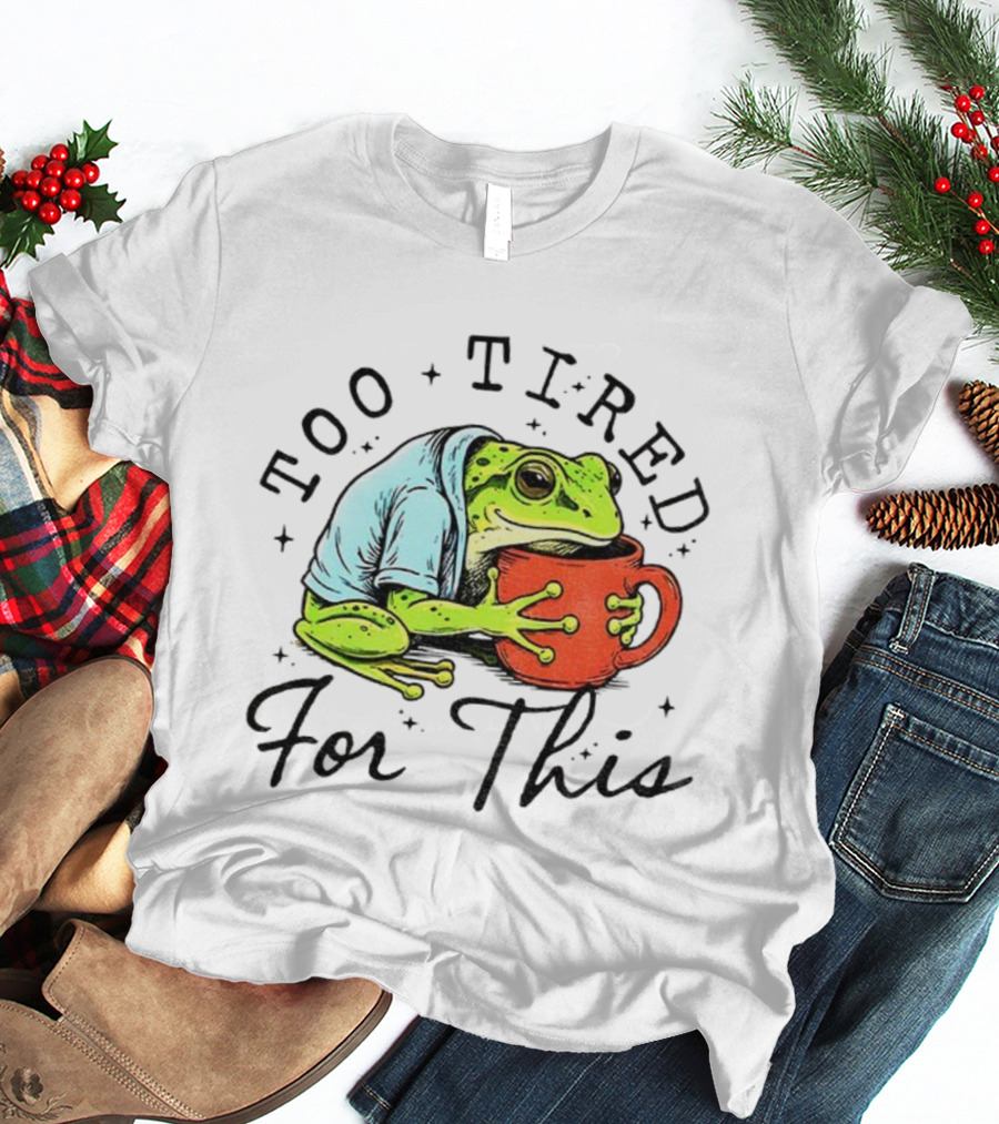 Too Tired For This Frog Needs Coffee T-Shirt