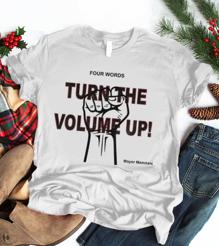 Turn The Volume Up NYC Mayor Zohran Mamdani Democratic Socialist Four Words T-Shirt