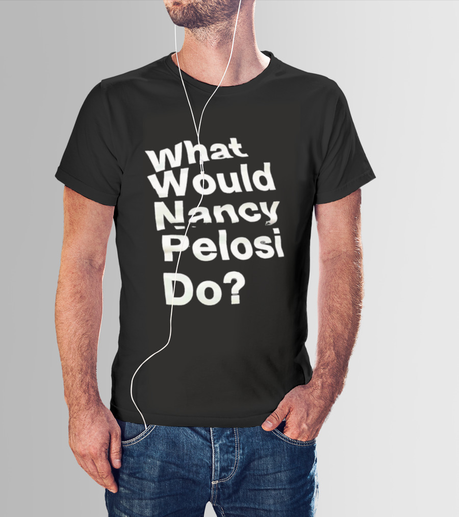 What Would Nancy Pelosi Do? Iconic Quote Statement T-Shirt