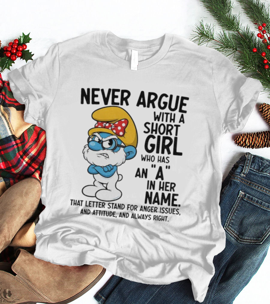 Never Argue With A Short Girl Smurf Letter A In Her Name Anger Issues T-Shirt