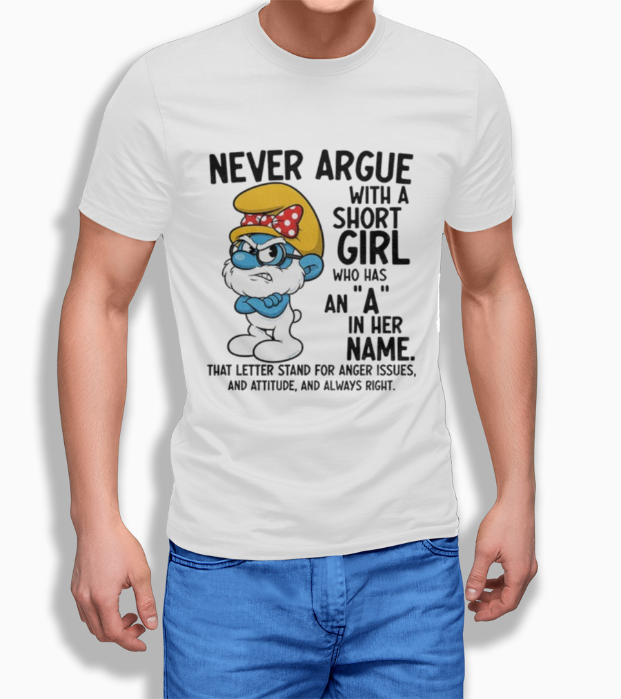 Never Argue With A Short Girl Smurf Letter A In Her Name Anger Issues T-Shirt