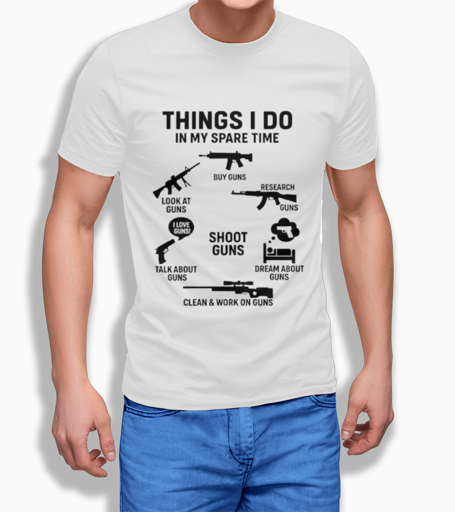 Things I Do In My Spare Time Shoot Guns Buy Research Look At Love Talk About Dream About Clean And Work On Guns T-Shirt