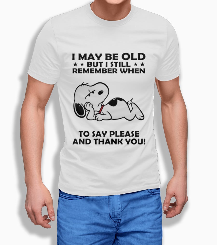 Snoopy I May Be Old But I Still Remember When To Say Please And Thank You T-Shirt