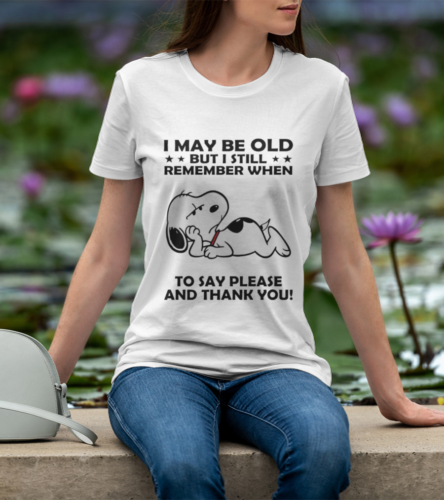 Snoopy I May Be Old But I Still Remember When To Say Please And Thank You T-Shirt