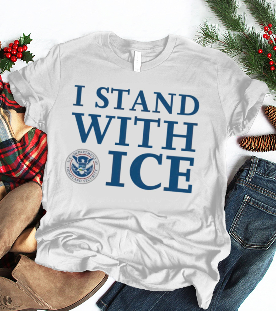 I Stand With U.S. Department Of Homeland Security ICE T-Shirt