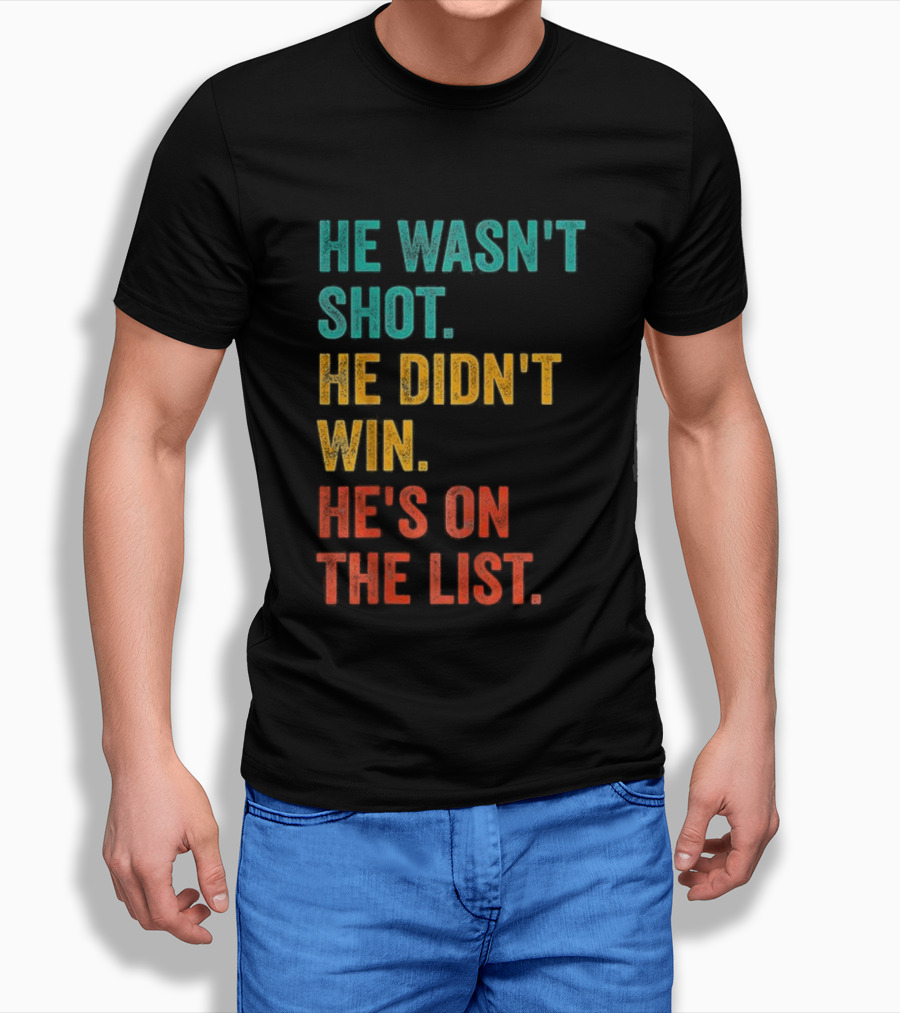 He Wasn't Shot He Didn't Win He's On The List Bold Text Design T-Shirt
