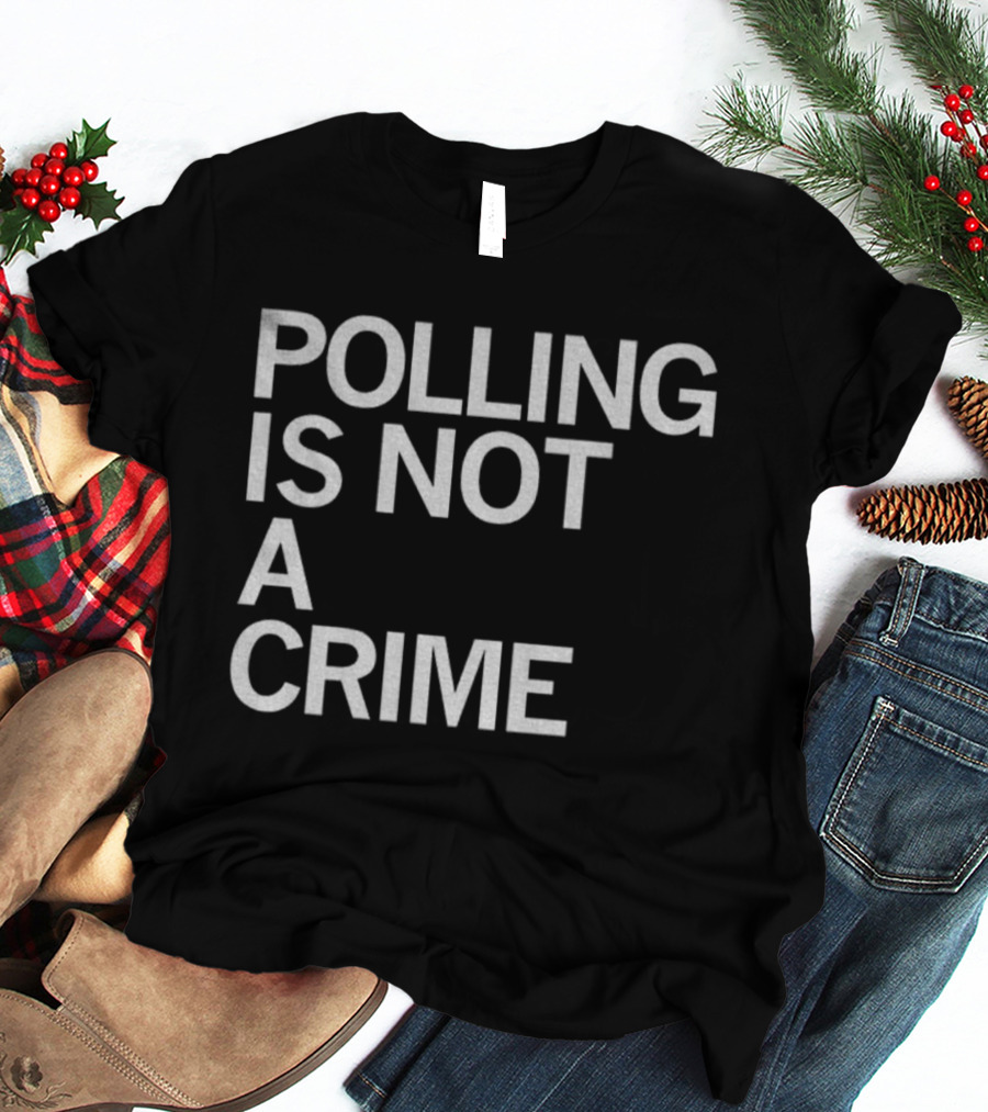 Polling Is Not A Crime Statement Text T-Shirt