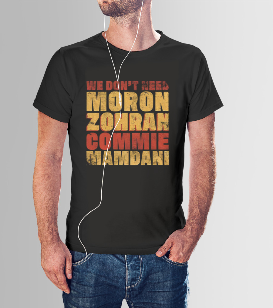 Zohran Mamdani We Don’t Need Moron Zohran Commie Mamdani T-Shirt