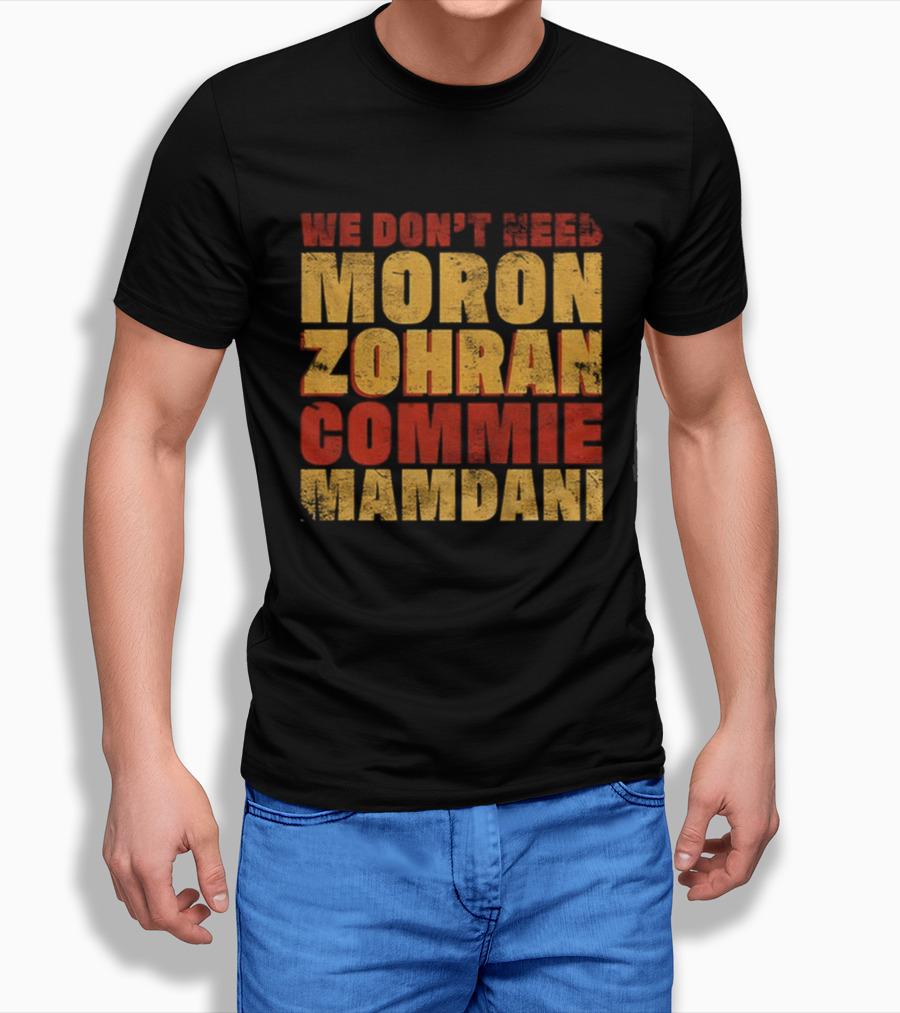 Zohran Mamdani We Don’t Need Moron Zohran Commie Mamdani T-Shirt