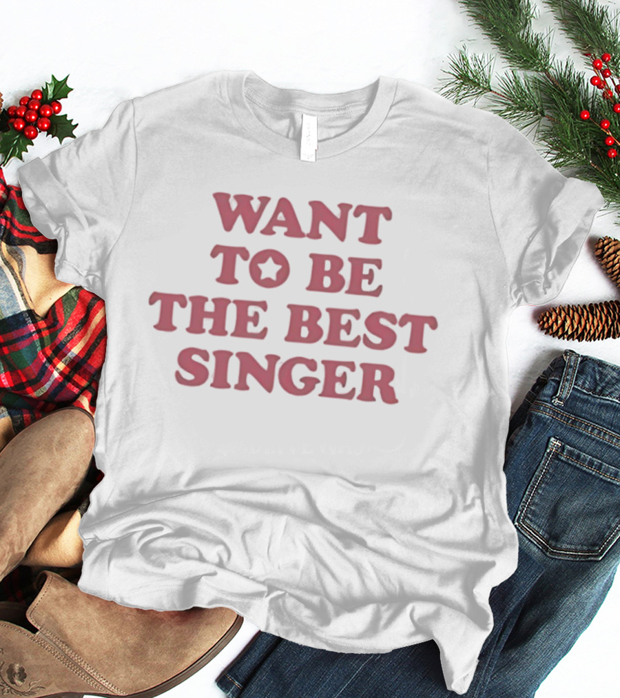 Want To Be The Best Singer Star T-Shirt