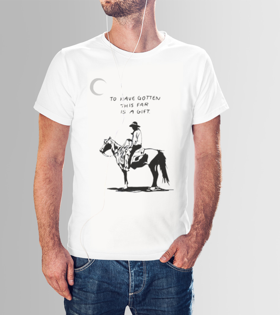 To Have Gotten This Far Is A Gift Horse Wild Rider T-Shirt