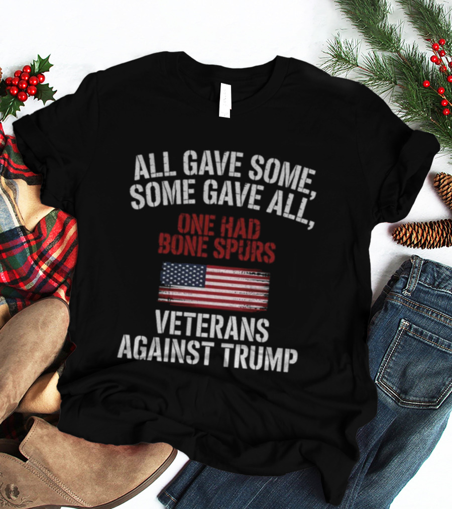 All Gave Some Some Gave All One Had Bone Spurs Veterans Against Trump T-Shirt