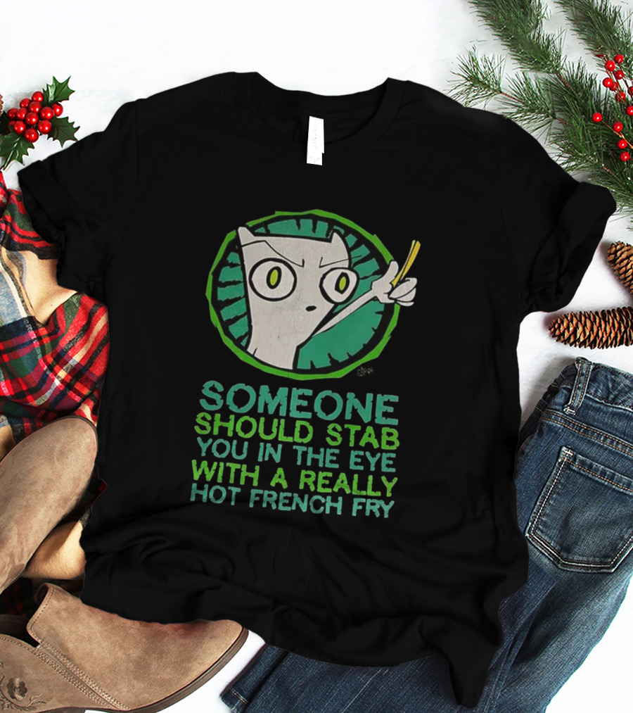 Someone Should Stab You In The Eye With A Really Hot French Fry Character T-Shirt