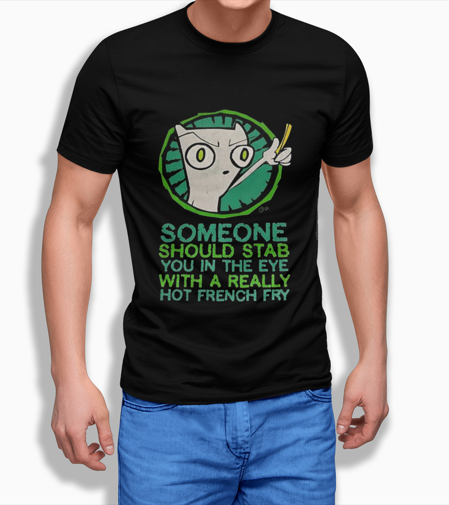 Someone Should Stab You In The Eye With A Really Hot French Fry Character T-Shirt