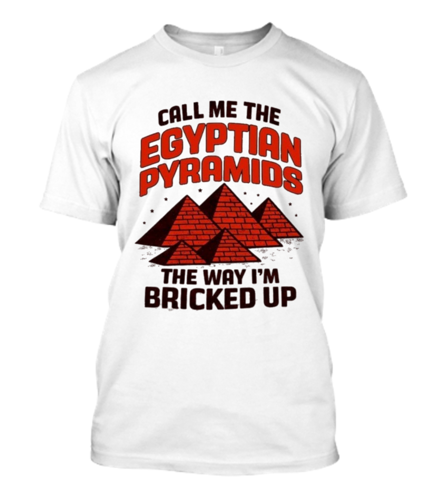 Call Me The Egyptian Pyramids The Way I'm Bricked Up Pyramid Print T-Shirt